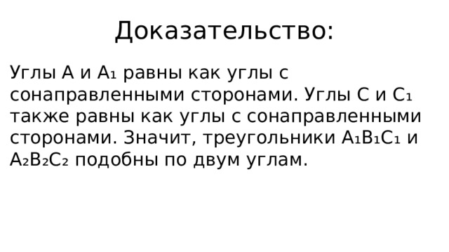 Доказательство: Углы А и А­­₁ равны как углы с сонаправленными сторонами. Углы С и С₁­ также равны как углы с сонаправленными сторонами. Значит, треугольники А₁B₁C₁ и A₂B₂C₂ подобны по двум углам. 