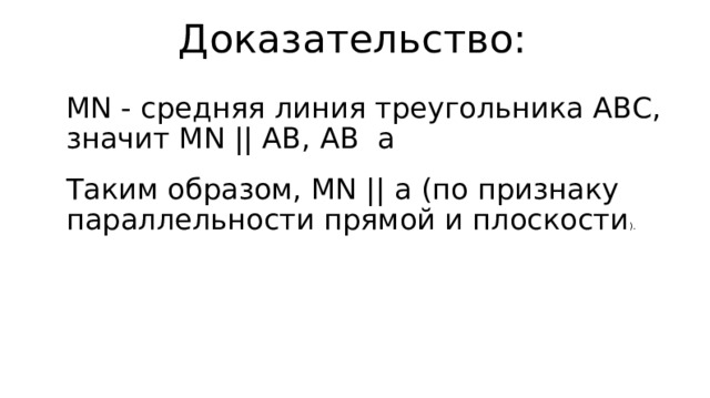 Доказательство:   МN - средняя линия треугольника АВС, значит МN || АВ, АВ  a Таким образом, МN || a (по признаку параллельности прямой и плоскости ).  