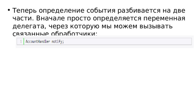 Теперь определение события разбивается на две части. Вначале просто определяется переменная делегата, через которую мы можем вызывать связанные обработчики: 