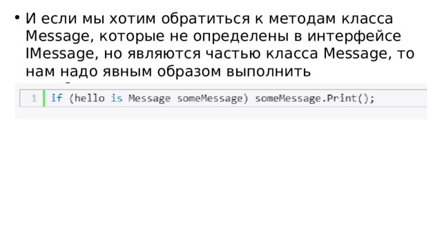 И если мы хотим обратиться к методам класса Message, которые не определены в интерфейсе IMessage, но являются частью класса Message, то нам надо явным образом выполнить преобразование типов: 