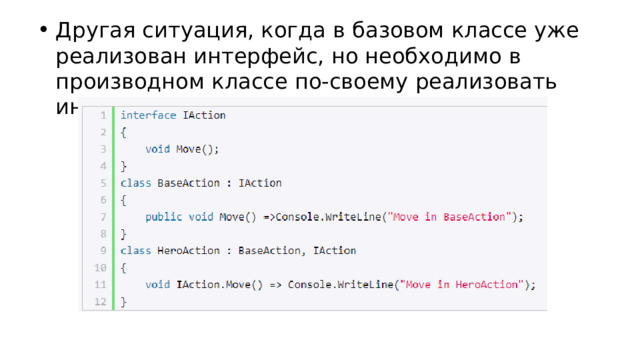 Другая ситуация, когда в базовом классе уже реализован интерфейс, но необходимо в производном классе по-своему реализовать интерфейс: 