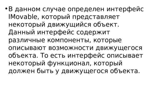 В данном случае определен интерфейс IMovable, который представляет некоторый движущийся объект. Данный интерфейс содержит различные компоненты, которые описывают возможности движущегося объекта. То есть интерфейс описывает некоторый функционал, который должен быть у движущегося объекта. 