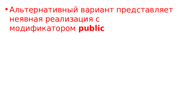 Альтернативный вариант представляет неявная реализация с модификатором  public 