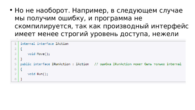 Но не наоборот. Например, в следующем случае мы получим ошибку, и программа не скомпилируется, так как производный интерфейс имеет менее строгий уровень доступа, нежели базовый: 