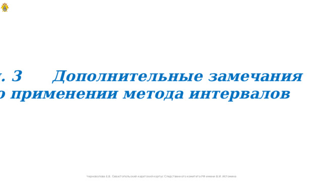 п. 3 Дополнительные замечания  о применении метода интервалов Черноволова Е.В. Севастопольский кадетский корпус Следственного комитета РФ имени В.И. Истомина 