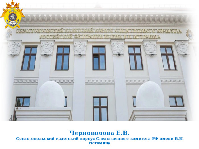 Черноволова Е.В.  Севастопольский кадетский корпус Следственного комитета РФ имени В.И. Истомина 
