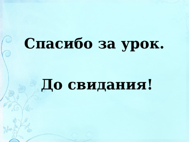 Спасибо за урок.   До свидания!  