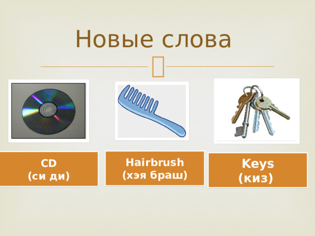 Новые слова Hairbrush (хэя браш) CD  (си ди) Keys  (киз) 