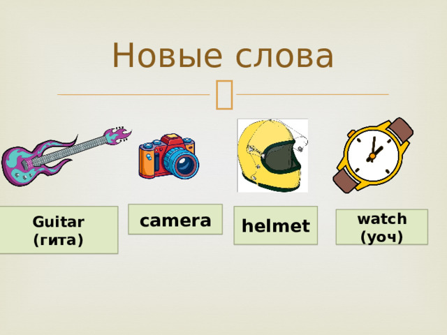 Новые слова camera Guitar helmet (гита) watch (уоч) 