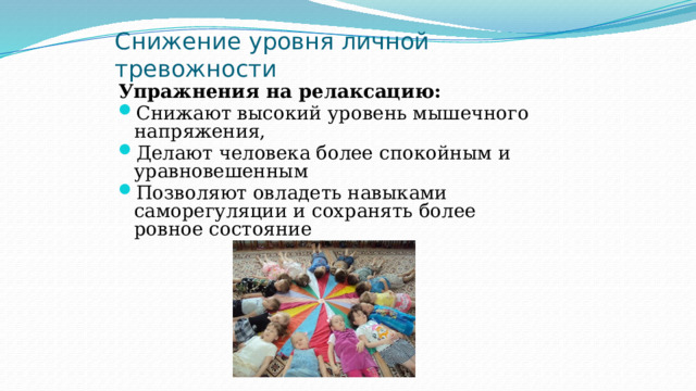 Снижение уровня личной тревожности Упражнения на релаксацию: Снижают высокий уровень мышечного напряжения, Делают человека более спокойным и уравновешенным Позволяют овладеть навыками саморегуляции и сохранять более ровное состояние 