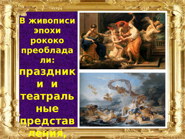 В живописи эпохи рококо преобладали: праздники и театральные представления, влюбленные пары мифологических персонажей. 