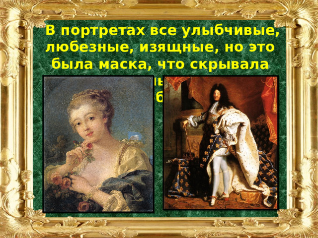  В портретах все улыбчивые, любезные, изящные, но это была маска, что скрывала многочисленные недостатки и проблемы 