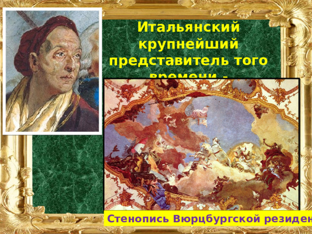 Итальянский крупнейший представитель того времени - Джамбаттиста Тьеполо (1696 - 1770). Стенопись Вюрцбургской резиденции 