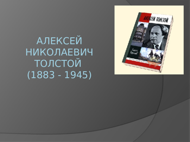 Алексей Николаевич Толстой  (1883 - 1945) 