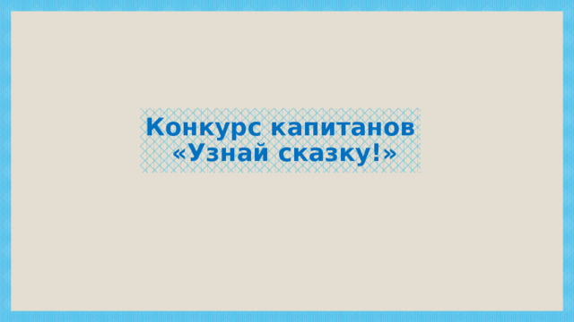 Конкурс капитанов  «Узнай сказку!» 