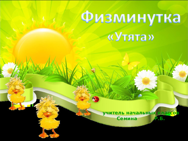 учитель начальных классов Семина  Р.Б.  
