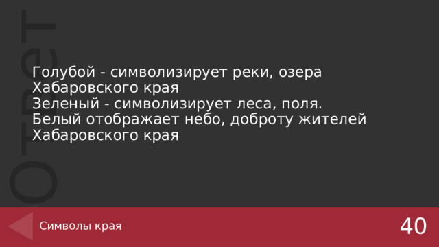 Голубой - символизирует реки, озера Хабаровского края Зеленый - символизирует леса, поля. Белый отображает небо, доброту жителей Хабаровского края Символы края 40 