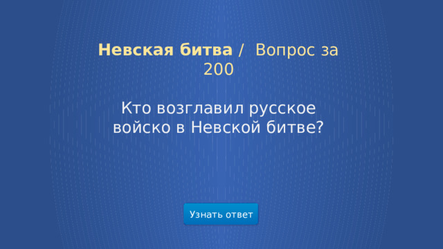 Невская битва /  Вопрос за 200 Кто возглавил русское войско в Невской битве? Узнать ответ  