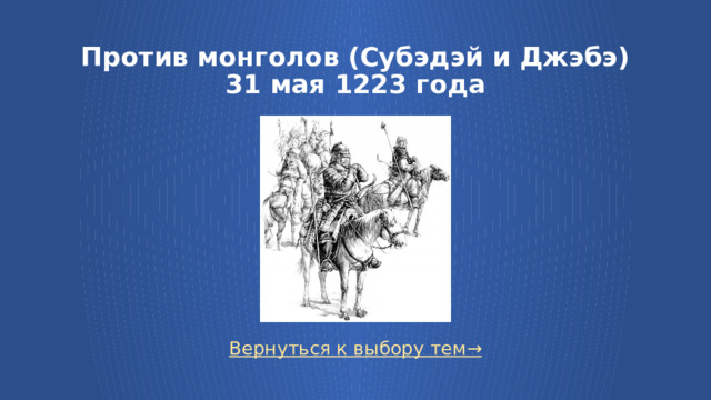 Против монголов (Субэдэй и Джэбэ)  31 мая 1223 года Вернуться к выбору тем→  