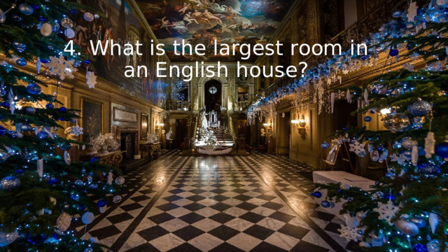 4. What is the largest room in an English house? 