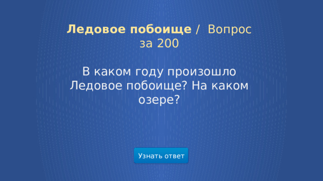Ледовое побоище /  Вопрос за 200 В каком году произошло Ледовое побоище? На каком озере? Узнать ответ  