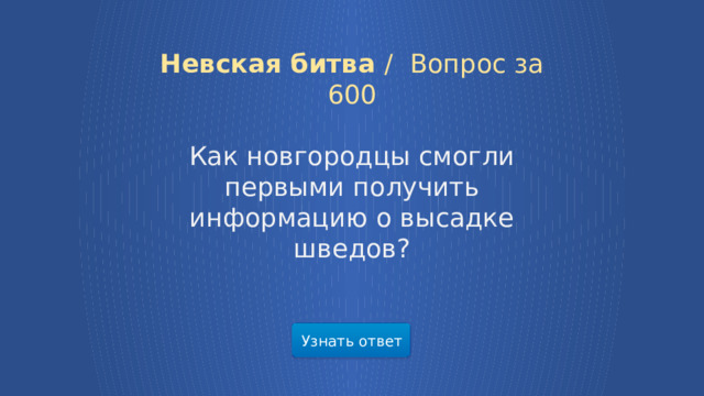 Невская битва /  Вопрос за 600 Как новгородцы смогли первыми получить информацию о высадке шведов? Узнать ответ  