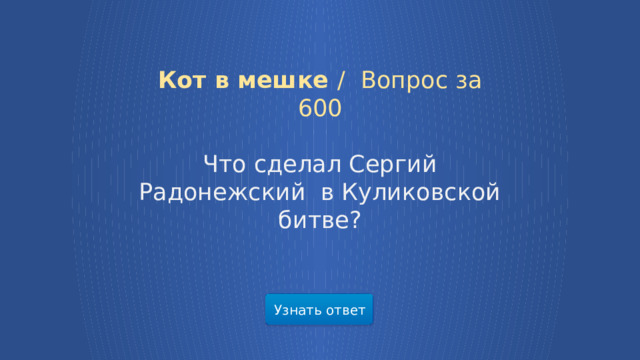 Кот в мешке /  Вопрос за 600 Что сделал Сергий Радонежский в Куликовской битве? Узнать ответ  