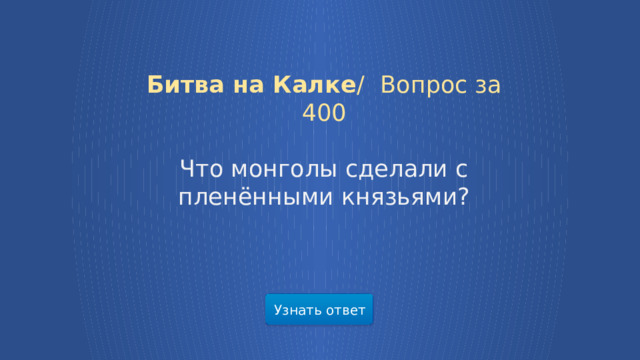Битва на Калке /  Вопрос за 400 Что монголы сделали с пленёнными князьями? Узнать ответ  