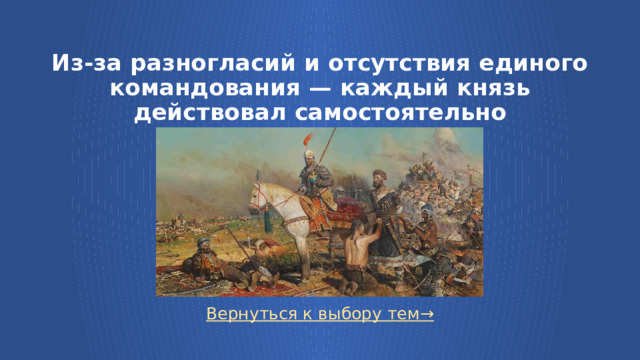 Из-за разногласий и отсутствия единого командования — каждый князь действовал самостоятельно Вернуться к выбору тем→  