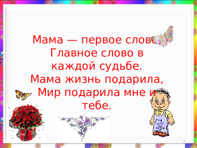 Мама — первое слово,  Главное слово в каждой судьбе.  Мама жизнь подарила,  Мир подарила мне и тебе.    12/21/25  