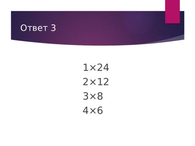 Ответ 3 1×24 2×12 3×8 4×6 