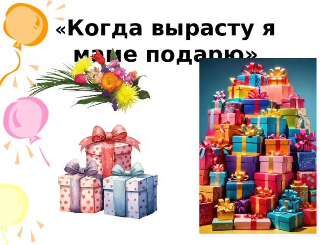  « Когда вырасту я маме подарю»   