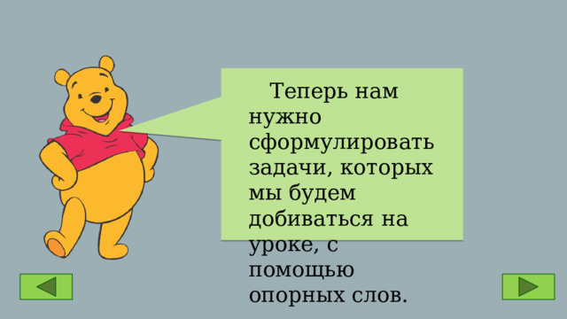  Теперь нам нужно сформулировать задачи, которых мы будем добиваться на уроке, с помощью опорных слов. 