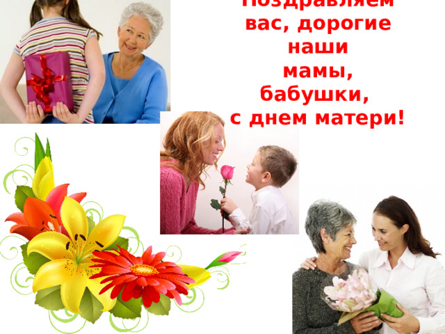 Поздравляем вас, дорогие наши мамы, бабушки, с днем матери! 