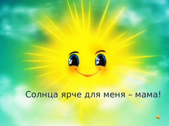 Солнца ярче для меня – мама! 