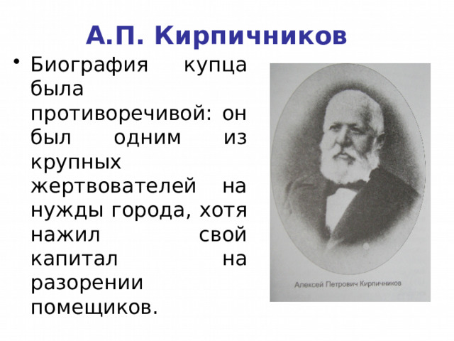 А.П. Кирпичников Биография купца была противоречивой: он был одним из крупных жертвователей на нужды города, хотя нажил свой капитал на разорении помещиков. 