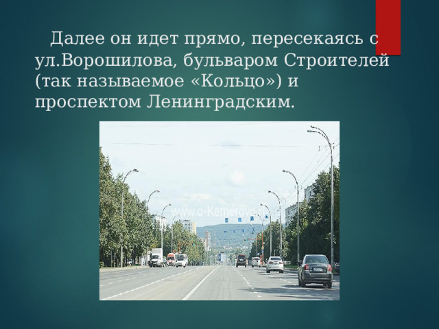  Далее он идет прямо, пересекаясь с ул.Ворошилова, бульваром Строителей (так называемое «Кольцо») и проспектом Ленинградским. 