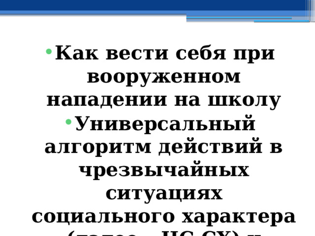 Как вести себя при вооруженном нападении на школу Универсальный алгоритм действий в чрезвычайных ситуациях социального характера (далее – ЧС СХ) и защита от них 