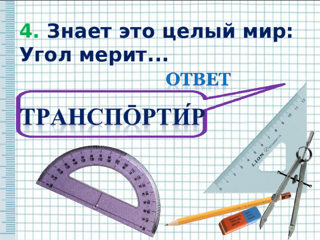 4. Знает это целый мир: 4. Знает это целый мир: Угол мерит...  Угол мерит...  