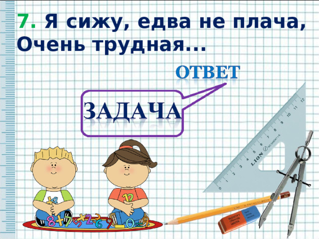 7. Я сижу, едва не плача, 7. Я сижу, едва не плача, Очень трудная...  Очень трудная...  