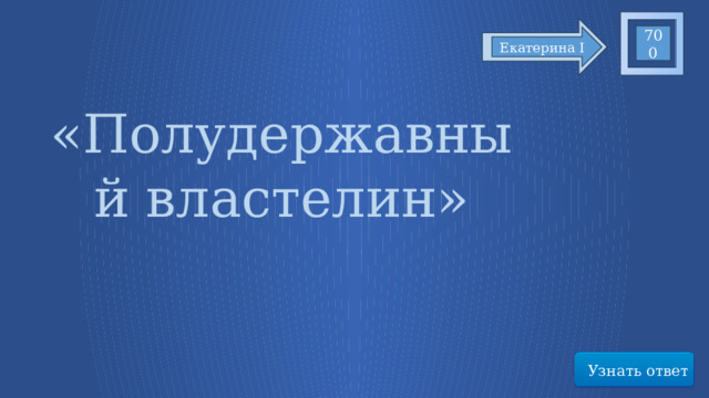 700 Екатерина I «Полудержавный властелин» Узнать ответ 19 