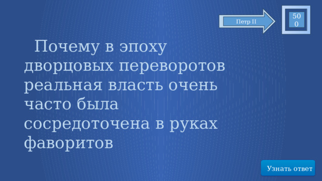500 Петр II   Почему в эпоху дворцовых переворотов реальная власть очень часто была сосредоточена в руках фаворитов Узнать ответ 27 