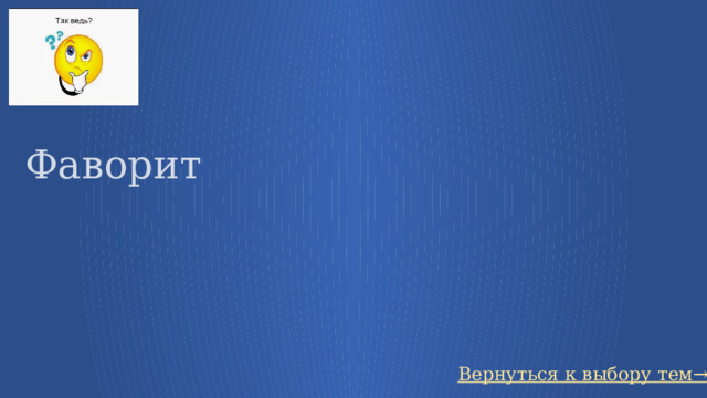 Фаворит Вернуться к выбору тем→ 35 