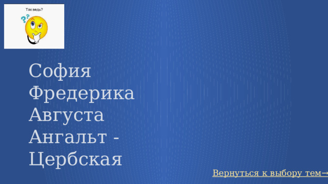 София Фредерика Августа Ангальт - Цербская Вернуться к выбору тем→ 73 