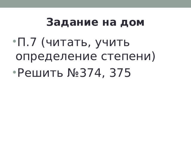 Задание на дом П. 7 (читать, учить определение степени) Решить № 374, 375 