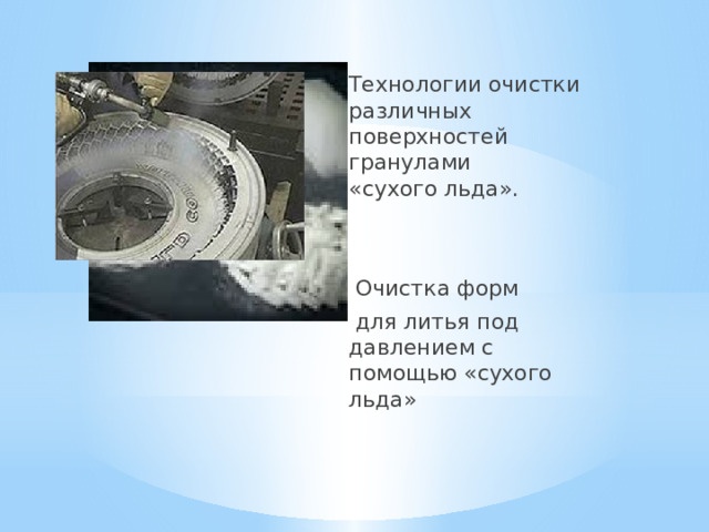  Технологии очистки различных поверхностей гранулами  «сухого льда».  Очистка форм  для литья под давлением с помощью «сухого льда» 