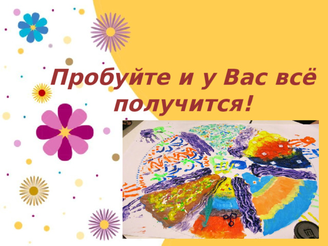Пробуйте и у Вас всё получится! 