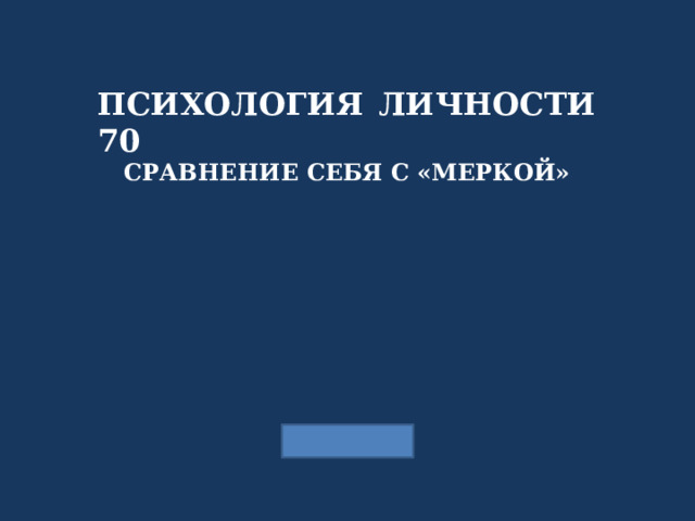 ПСИХОЛОГИЯ ЛИЧНОСТИ 70 СРАВНЕНИЕ СЕБЯ С «МЕРКОЙ» 