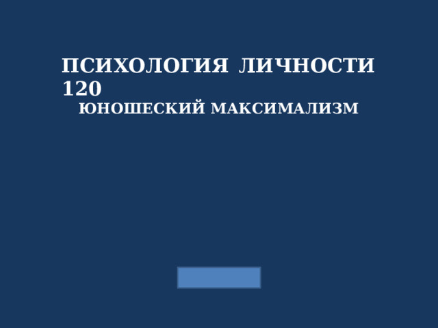 ПСИХОЛОГИЯ ЛИЧНОСТИ 120 ЮНОШЕСКИЙ МАКСИМАЛИЗМ 
