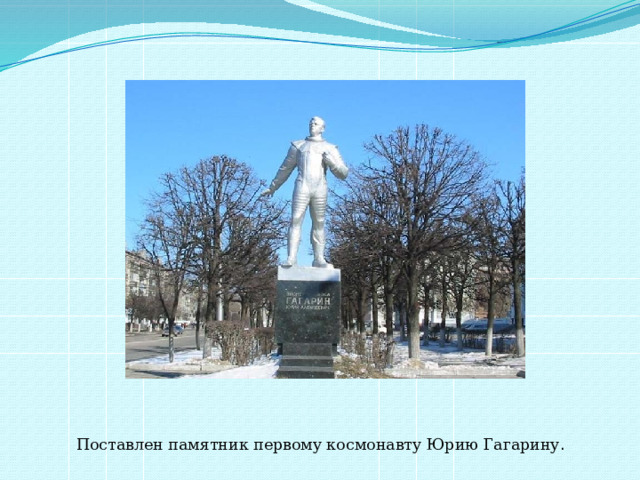 Поставлен памятник первому космонавту Юрию Гагарину . 